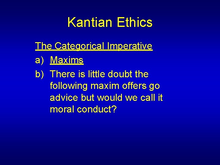 Kantian Ethics The Categorical Imperative a) Maxims b) There is little doubt the following