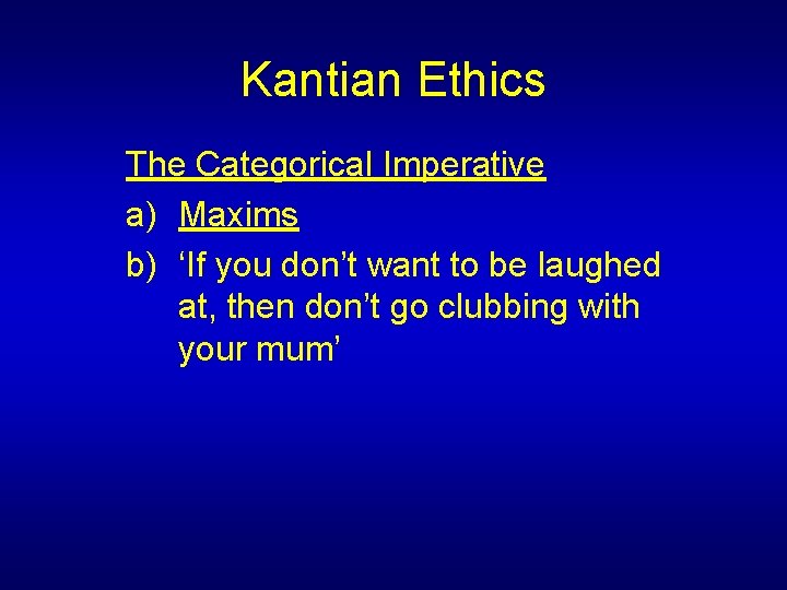 Kantian Ethics The Categorical Imperative a) Maxims b) ‘If you don’t want to be