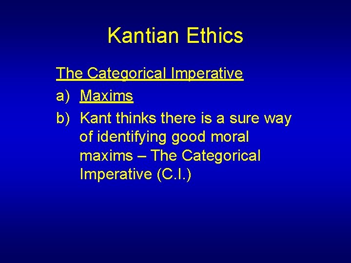 Kantian Ethics The Categorical Imperative a) Maxims b) Kant thinks there is a sure