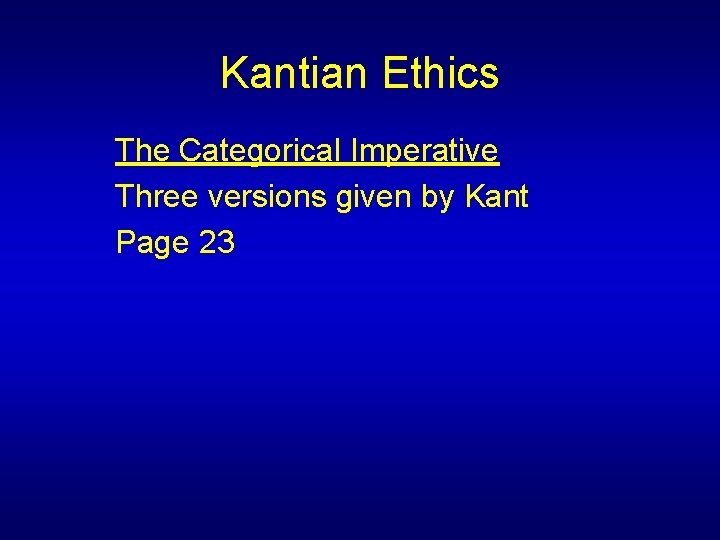 Kantian Ethics The Categorical Imperative Three versions given by Kant Page 23 