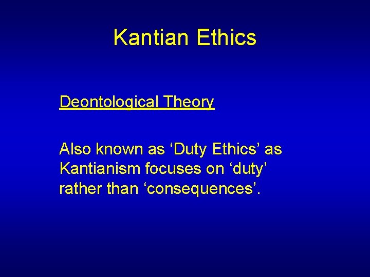 Kantian Ethics Deontological Theory Also known as ‘Duty Ethics’ as Kantianism focuses on ‘duty’ Kantian Ethics Deontological Theory Also known as ‘Duty Ethics’ as Kantianism focuses on ‘duty’