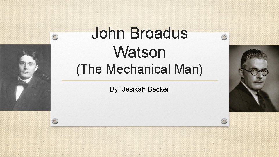 John Broadus Watson (The Mechanical Man) By: Jesikah Becker 