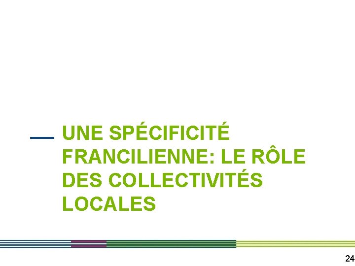 UNE SPÉCIFICITÉ FRANCILIENNE: LE RÔLE DES COLLECTIVITÉS LOCALES 24 