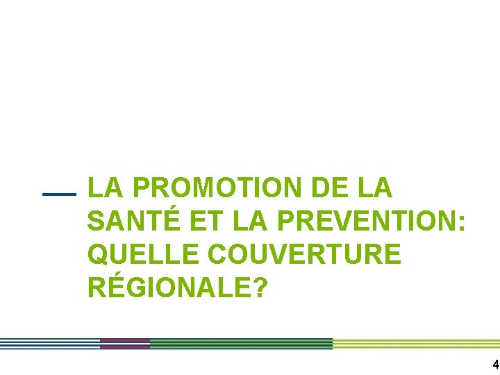 LA PROMOTION DE LA SANTÉ ET LA PREVENTION: QUELLE COUVERTURE RÉGIONALE? 4 