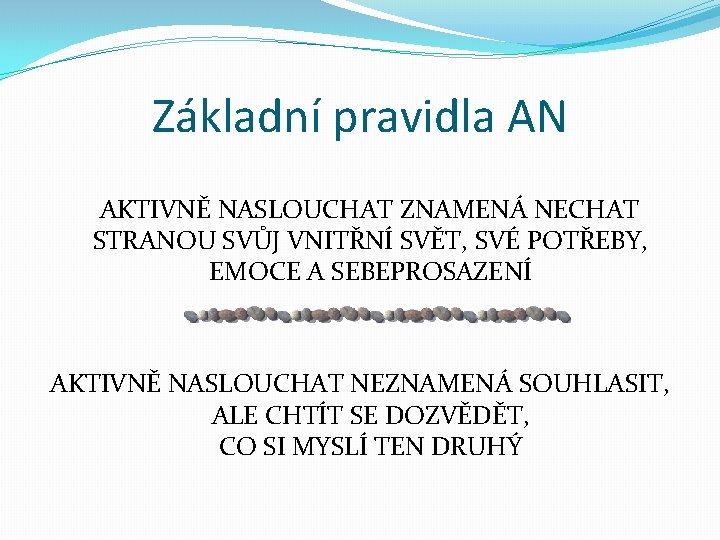 Základní pravidla AN AKTIVNĚ NASLOUCHAT ZNAMENÁ NECHAT STRANOU SVŮJ VNITŘNÍ SVĚT, SVÉ POTŘEBY, EMOCE