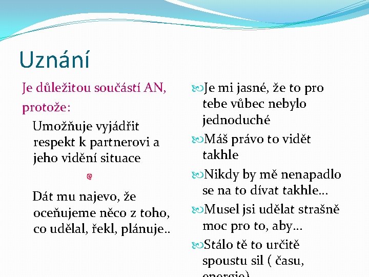 Uznání Je důležitou součástí AN, protože: Umožňuje vyjádřit respekt k partnerovi a jeho vidění