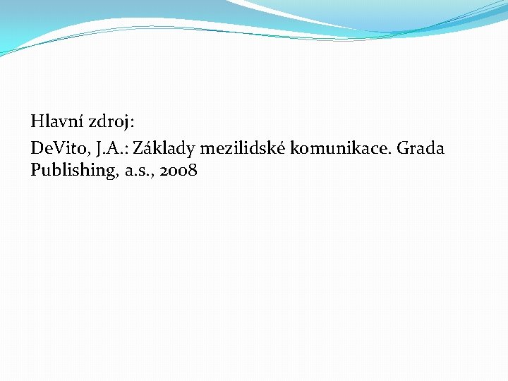 Hlavní zdroj: De. Vito, J. A. : Základy mezilidské komunikace. Grada Publishing, a. s.