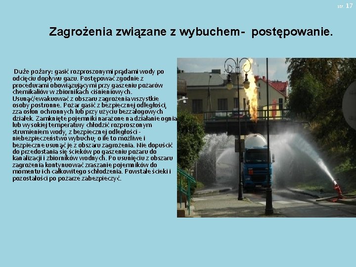 str. 17 Zagrożenia związane z wybuchem- postępowanie. Duże pożary: gasić rozproszonymi prądami wody po