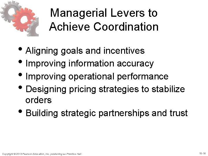 Managerial Levers to Achieve Coordination • Aligning goals and incentives • Improving information accuracy