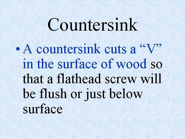 Countersink • A countersink cuts a “V” in the surface of wood so that