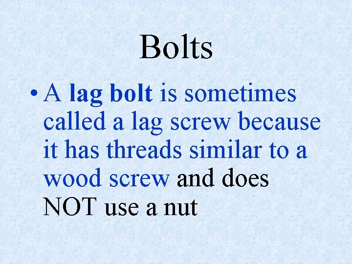 Bolts • A lag bolt is sometimes called a lag screw because it has