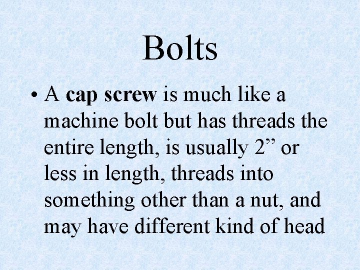 Bolts • A cap screw is much like a machine bolt but has threads