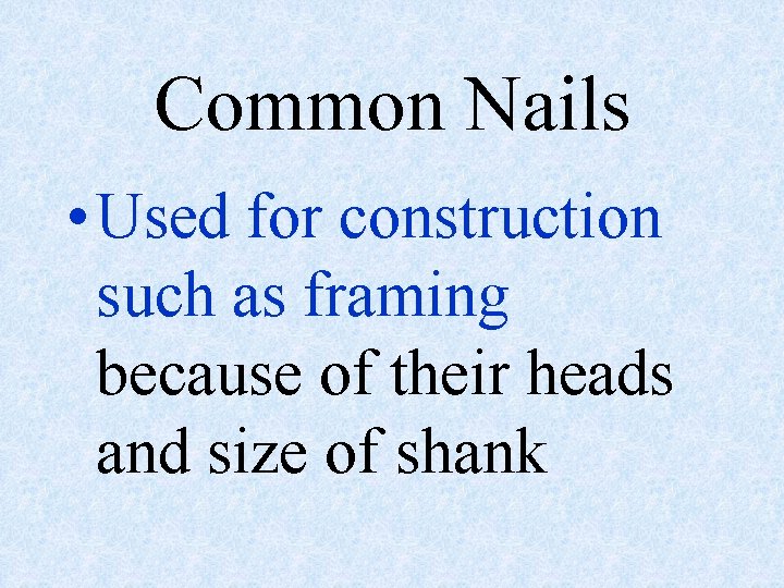 Common Nails • Used for construction such as framing because of their heads and