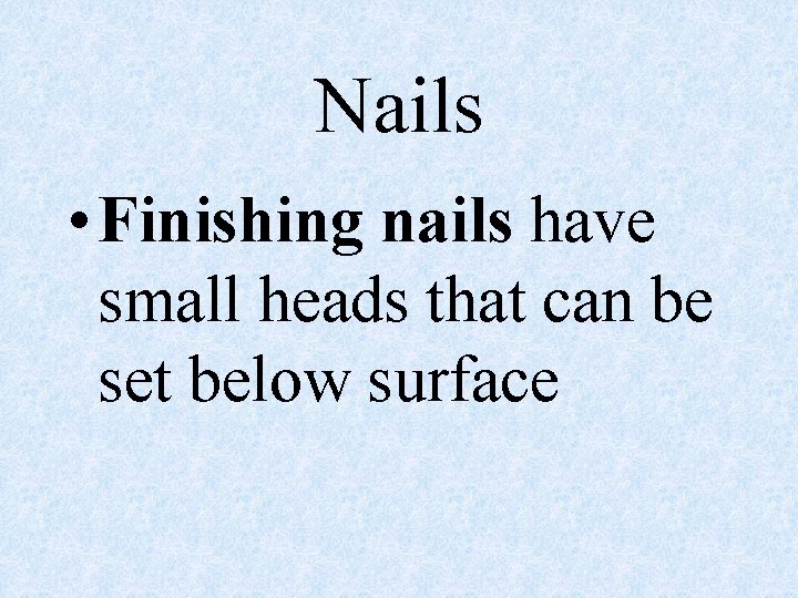 Nails • Finishing nails have small heads that can be set below surface 