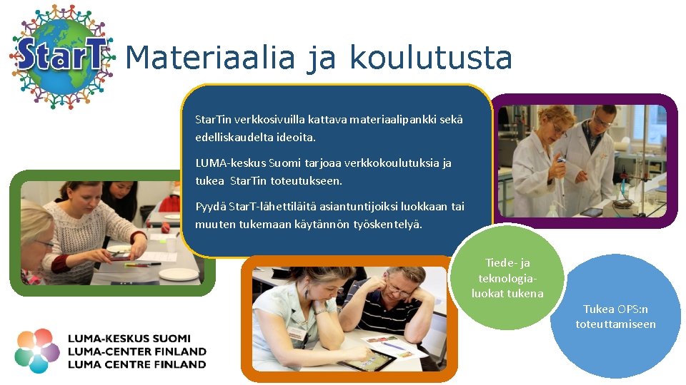 Materiaalia ja koulutusta Star. Tin verkkosivuilla kattava materiaalipankki sekä edelliskaudelta ideoita. LUMA-keskus Suomi tarjoaa