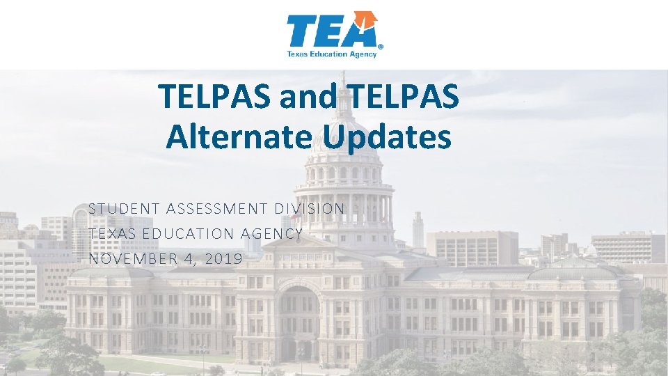 TELPAS and TELPAS Alternate Updates STUDENT ASSESSMENT DIVISION TEXAS EDUCATION AGENCY NOVEMBER 4, 2019