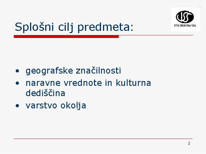 Splošni cilj predmeta: • geografske značilnosti • naravne vrednote in kulturna dediščina • varstvo