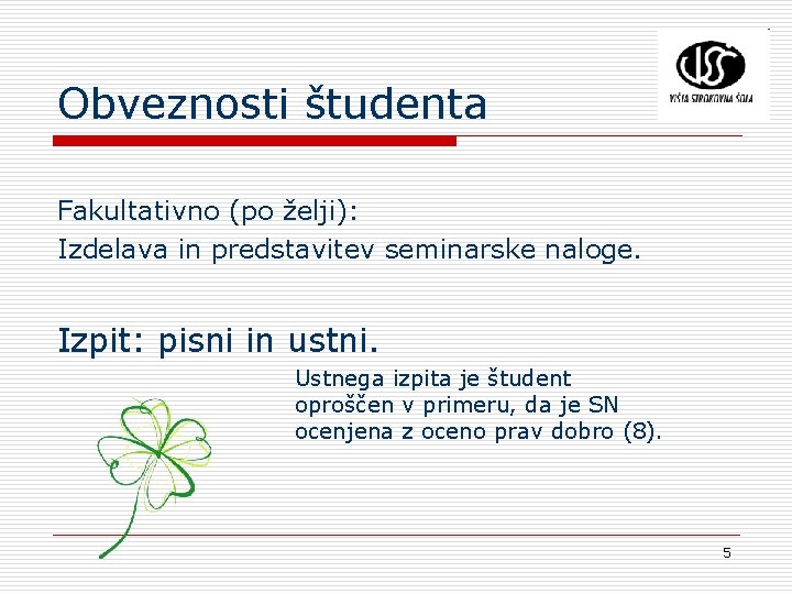 Obveznosti študenta Fakultativno (po želji): Izdelava in predstavitev seminarske naloge. Izpit: pisni in ustni.