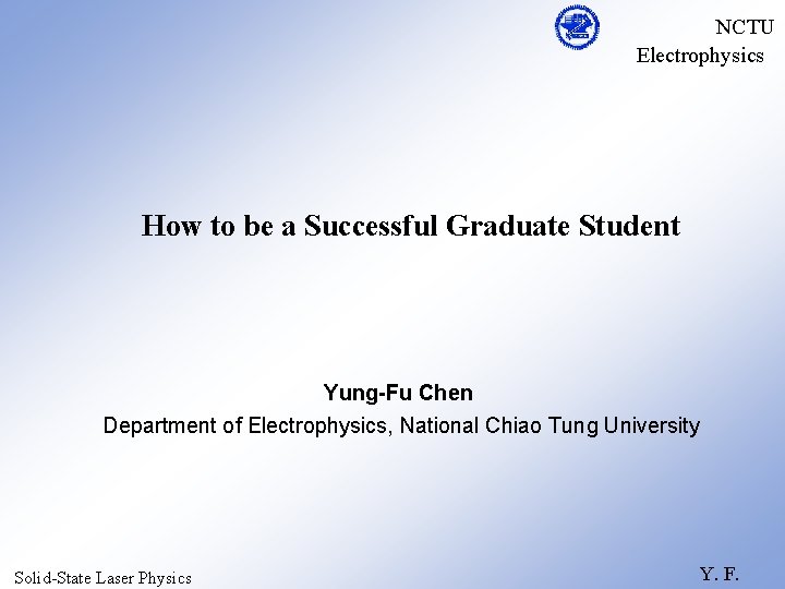 NCTU Electrophysics How to be a Successful Graduate Student Yung-Fu Chen Department of Electrophysics,