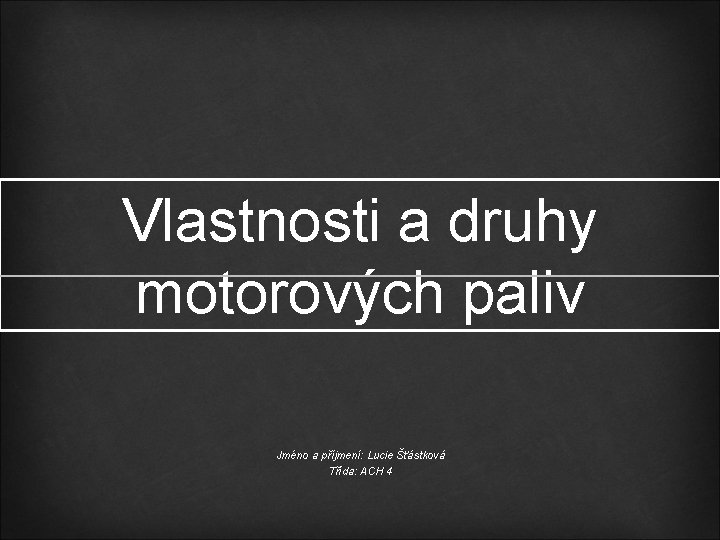Vlastnosti a druhy motorových paliv Jméno a příjmení: Lucie Šťástková Třída: ACH 4 