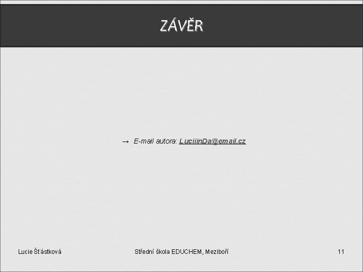 ZÁVĚR → E-mail autora: Luciiin. Da@email. cz Lucie Šťástková Střední škola EDUCHEM, Meziboří 11