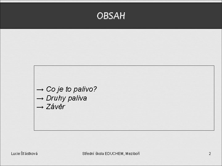 OBSAH → Co je to palivo? → Druhy paliva → Závěr Lucie Šťástková Střední