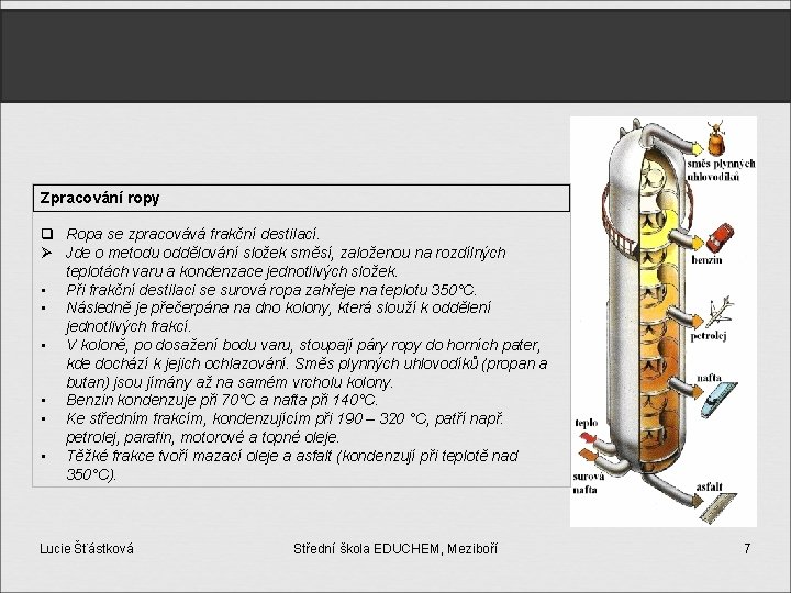 Zpracování ropy q Ropa se zpracovává frakční destilací. Ø Jde o metodu oddělování složek