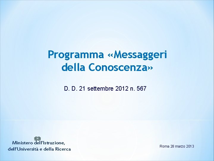 Programma «Messaggeri della Conoscenza» D. D. 21 settembre 2012 n. 567 Ministero dell’Istruzione, dell’Università