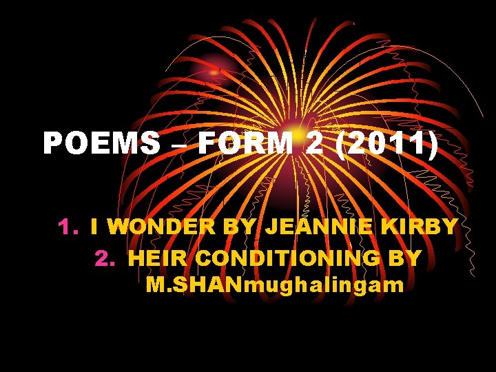 POEMS – FORM 2 (2011) 1. I WONDER BY JEANNIE KIRBY 2. HEIR CONDITIONING