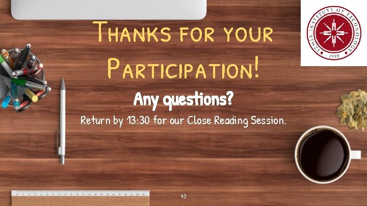 Thanks for your Participation! Any questions? Return by 13: 30 for our Close Reading