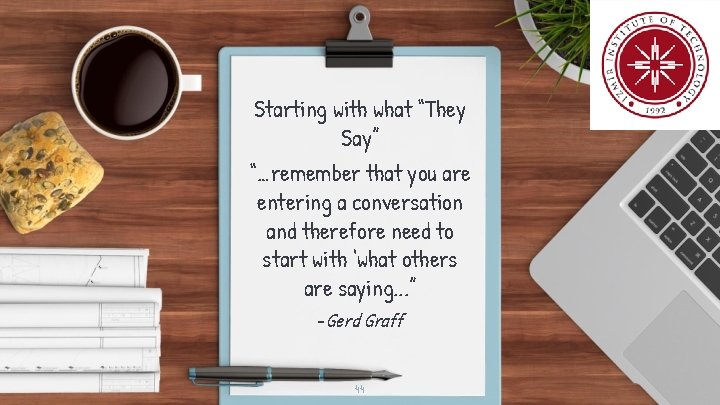 Starting with what “They Say” “…remember that you are entering a conversation and therefore