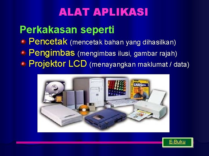 ALAT APLIKASI Perkakasan seperti Pencetak (mencetak bahan yang dihasilkan) Pengimbas (mengimbas ilusi, gambar rajah)