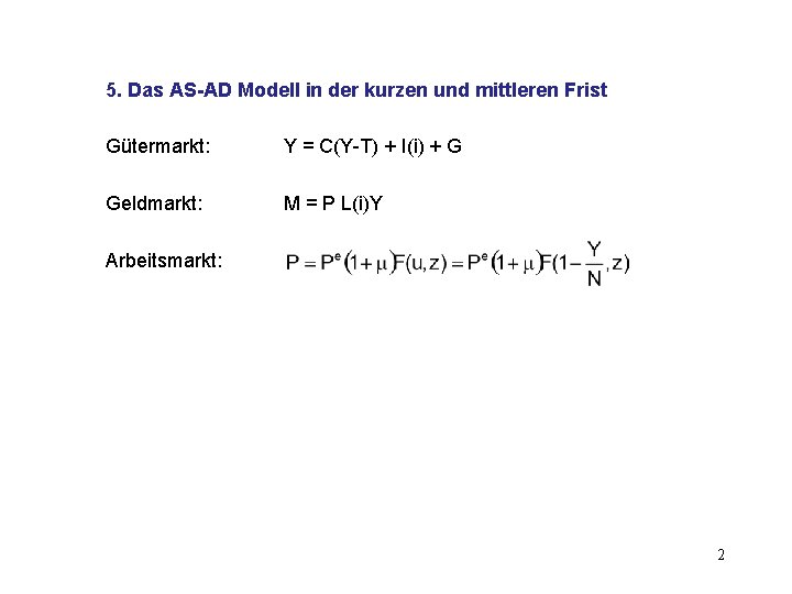 5. Das AS-AD Modell in der kurzen und mittleren Frist Gütermarkt: Y = C(Y-T)