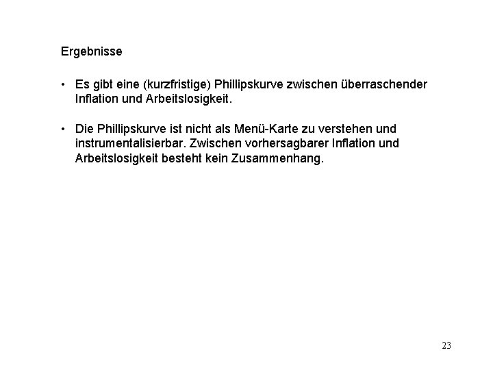 Ergebnisse • Es gibt eine (kurzfristige) Phillipskurve zwischen überraschender Inflation und Arbeitslosigkeit. • Die