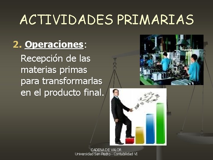 ACTIVIDADES PRIMARIAS 2. Operaciones: Recepción de las materias primas para transformarlas en el producto ACTIVIDADES PRIMARIAS 2. Operaciones: Recepción de las materias primas para transformarlas en el producto