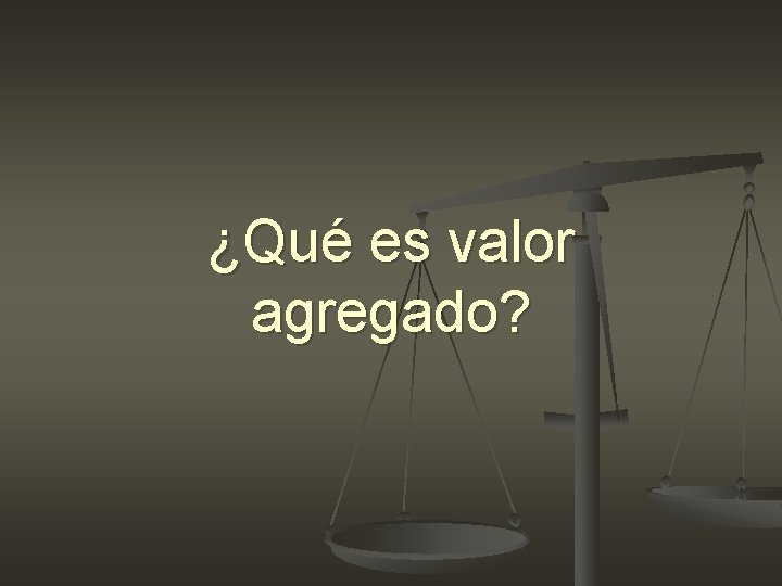¿Qué es valor agregado? ¿Qué es valor agregado?