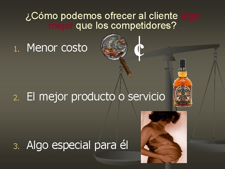 ¿Cómo podemos ofrecer al cliente algo mejor que los competidores? c 1. Menor costo ¿Cómo podemos ofrecer al cliente algo mejor que los competidores? c 1. Menor costo