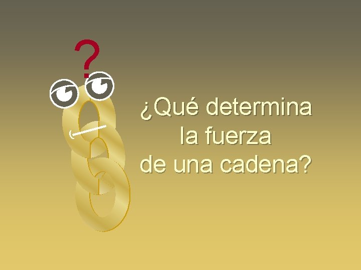 ? ¿Qué determina la fuerza de una cadena? ? ¿Qué determina la fuerza de una cadena?