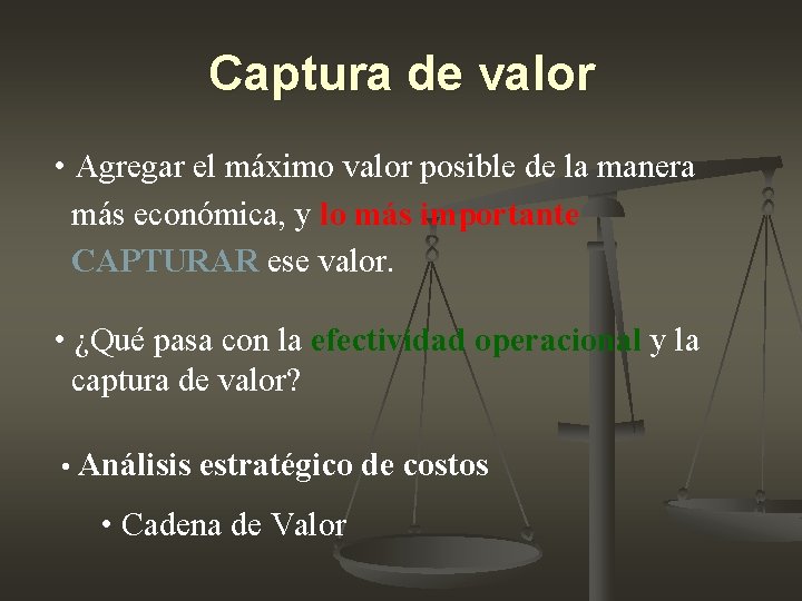 Captura de valor • Agregar el máximo valor posible de la manera más económica, Captura de valor • Agregar el máximo valor posible de la manera más económica,