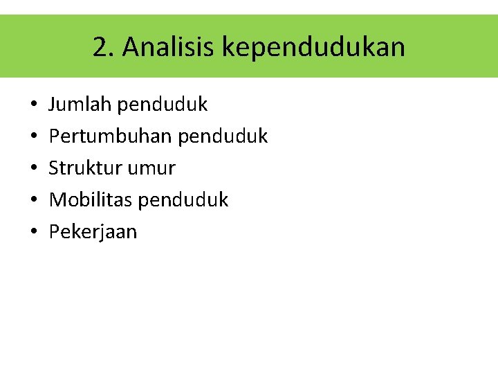 2. Analisis kependudukan • • • Jumlah penduduk Pertumbuhan penduduk Struktur umur Mobilitas penduduk