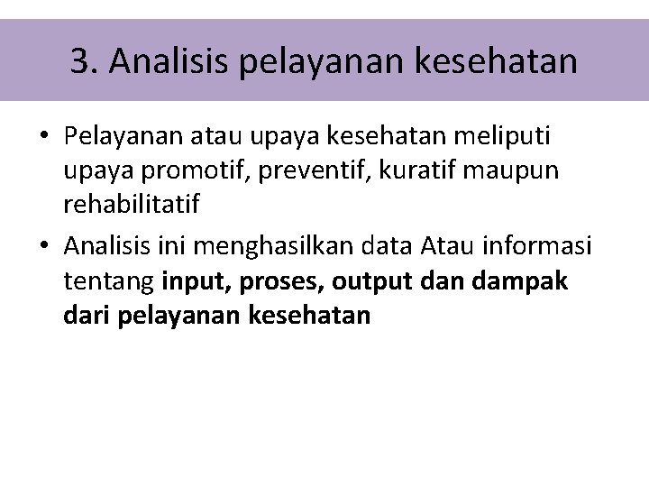 3. Analisis pelayanan kesehatan • Pelayanan atau upaya kesehatan meliputi upaya promotif, preventif, kuratif