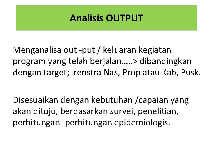 Analisis OUTPUT Menganalisa out -put / keluaran kegiatan program yang telah berjalan…. . >