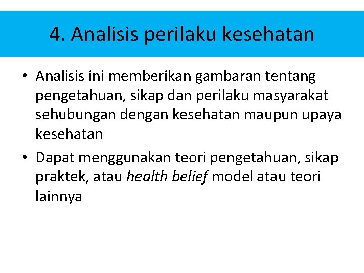 4. Analisis perilaku kesehatan • Analisis ini memberikan gambaran tentang pengetahuan, sikap dan perilaku