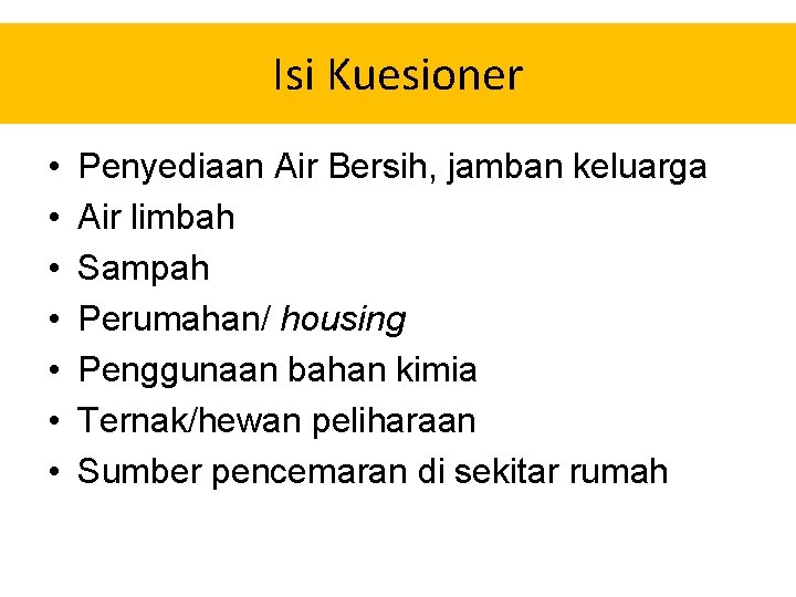 Isi Kuesioner • • Penyediaan Air Bersih, jamban keluarga Air limbah Sampah Perumahan/ housing