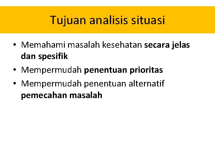 Tujuan analisis situasi • Memahami masalah kesehatan secara jelas dan spesifik • Mempermudah penentuan