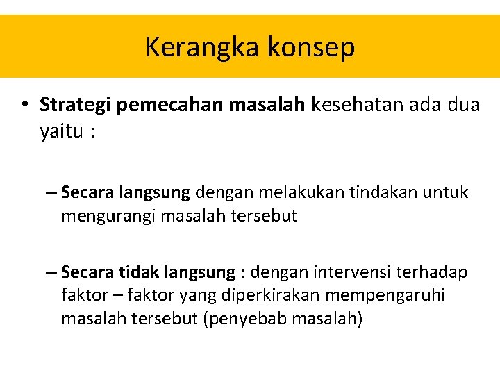 Kerangka konsep • Strategi pemecahan masalah kesehatan ada dua yaitu : – Secara langsung