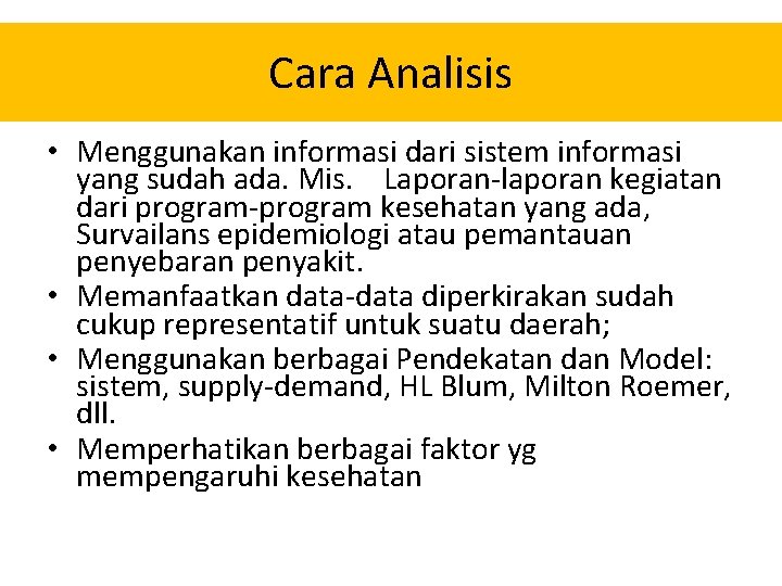 Cara Analisis • Menggunakan informasi dari sistem informasi yang sudah ada. Mis. Laporan-laporan kegiatan