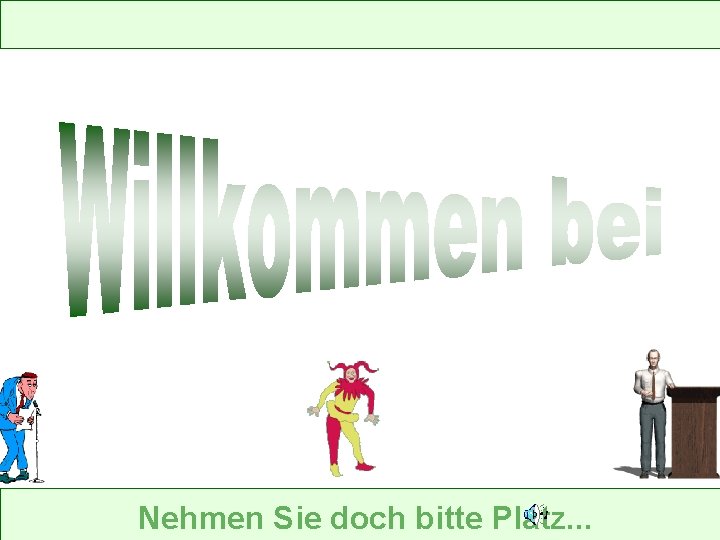 Nehmen Sie doch bitte Platz. . . 