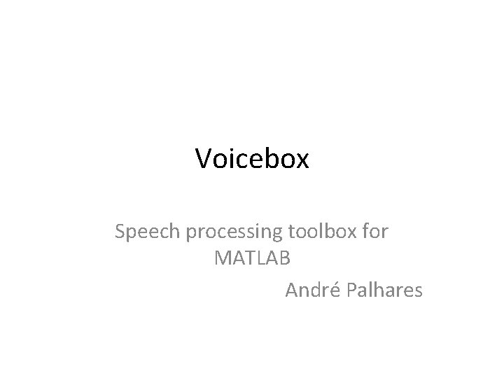 Voicebox Speech processing toolbox for MATLAB André Palhares 