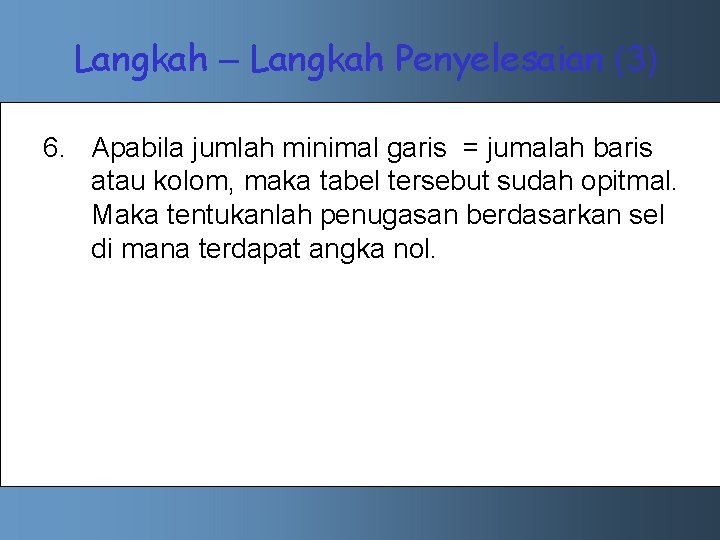 Langkah – Langkah Penyelesaian (3) 6. Apabila jumlah minimal garis = jumalah baris atau